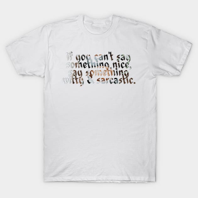 if you can't say something nice, say something witty & sarcastic. T-Shirt by afternoontees